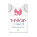 The Thyroid Reboot: How to Understand and Support a Healthy Thyroid – A Step-by-Step Guidebook to Help Support Your Thyroid, Health and Wellness