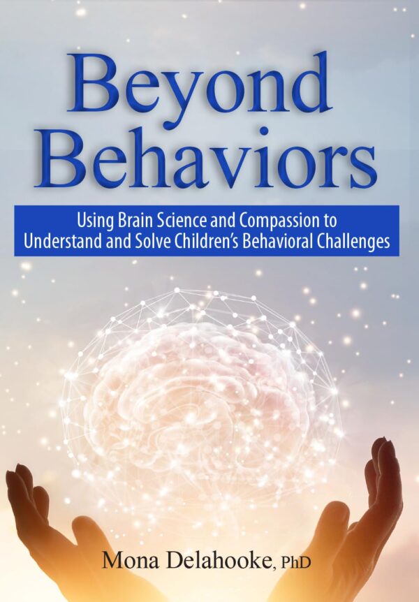 Beyond Behaviors: Using Brain Science And Compassion To Understand And Solve Children'S Behavioral Challenges