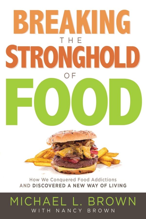 Breaking The Stronghold Of Food: How We Conquered Food Addictions And Discovered A New Way Of Living