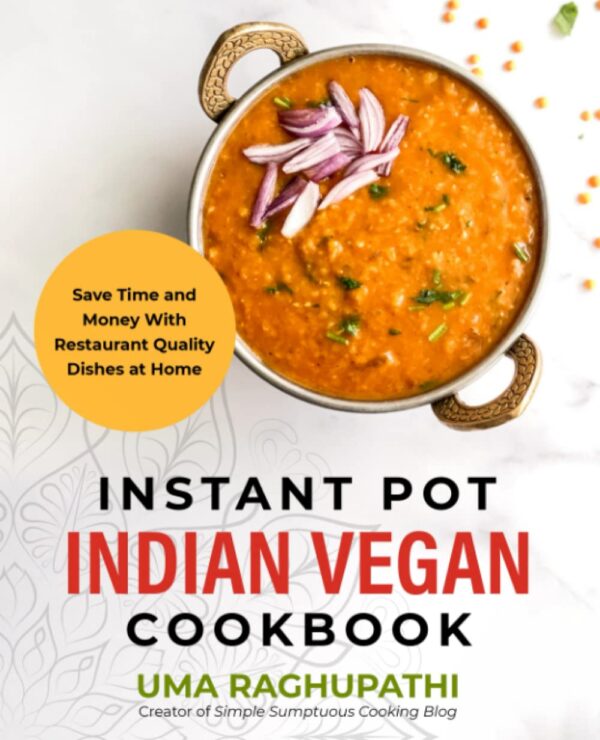 Instant Pot Indian Vegan Cookbook: Save Time And Money With Restaurant Quality Dishes At Home