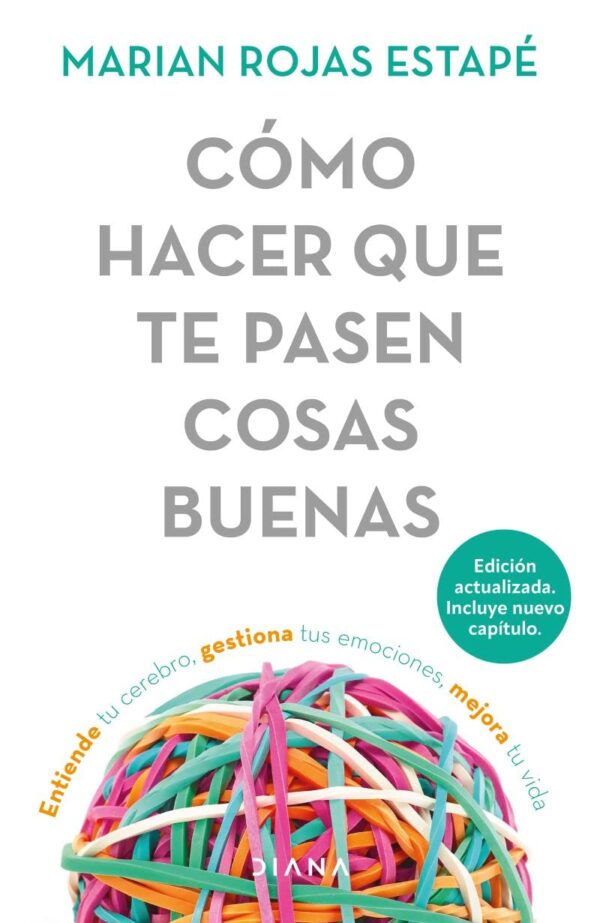 C?Mo Hacer Que Te Pasen Cosas Buenas / How To Make Good Things Happen: Entiende Tu Cerebro, Gestiona Tus Emociones, Mejora Tu Vida (Spanish Edition)