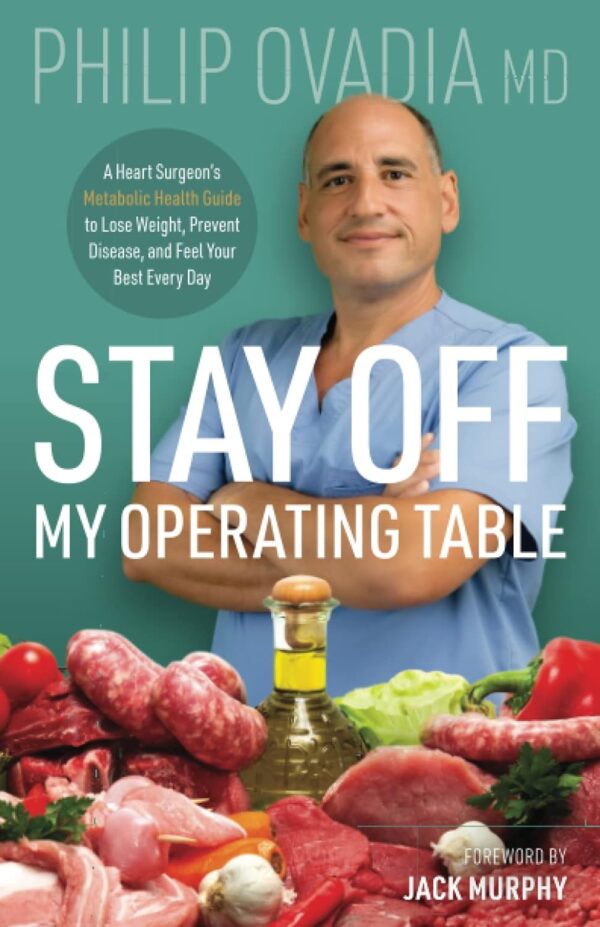 Stay Off My Operating Table: A Heart Surgeons Metabolic Health Guide To Lose Weight, Prevent Disease, And Feel Your Best Every Day