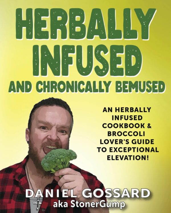 Herbally Infused And Chronically Bemused: An Herbally Infused Cookbook And Broccoli Lover'S Guide To Exceptional Elevation (Stonergump)