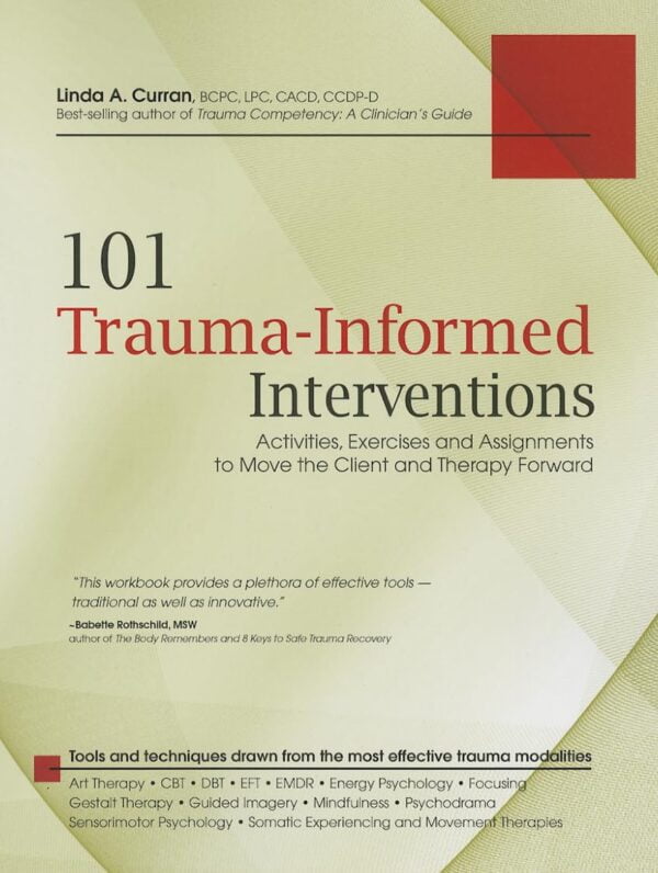 101 Trauma-Informed Interventions: Activities, Exercises And Assignments To Move The Client And Therapy Forward