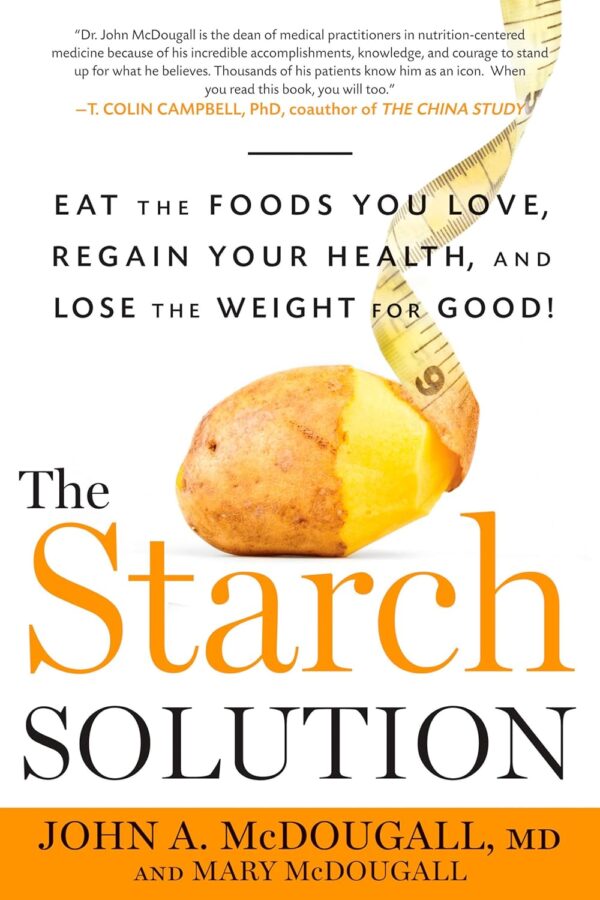 The Starch Solution: Eat The Foods You Love, Regain Your Health, And Lose The Weight For Good!