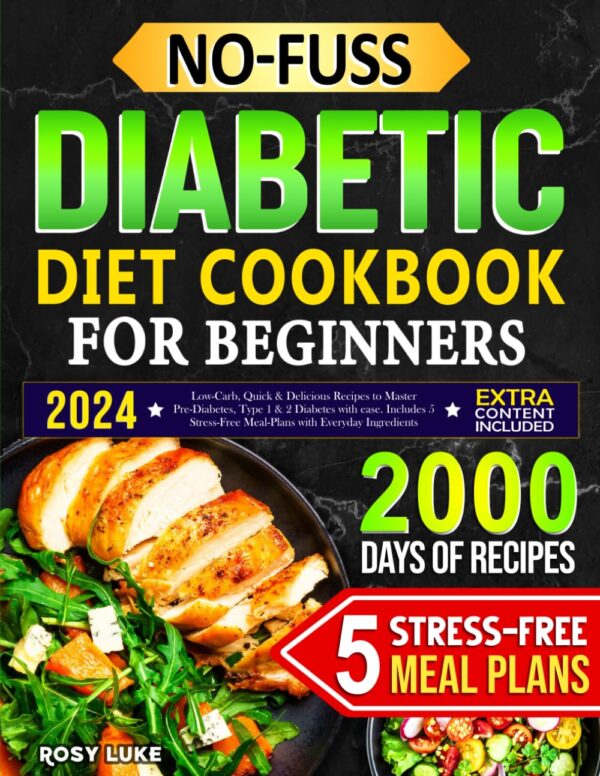 No-Fuss Diabetic Diet Cookbook For Beginners: Low-Carbs, Quick &Amp; Delicious Recipes To Master Pre-Diabetes, Type 1 &Amp; 2 Diabetes With Ease. Includes 5 Stress-Free Meal-Plans With Everyday Ingredients