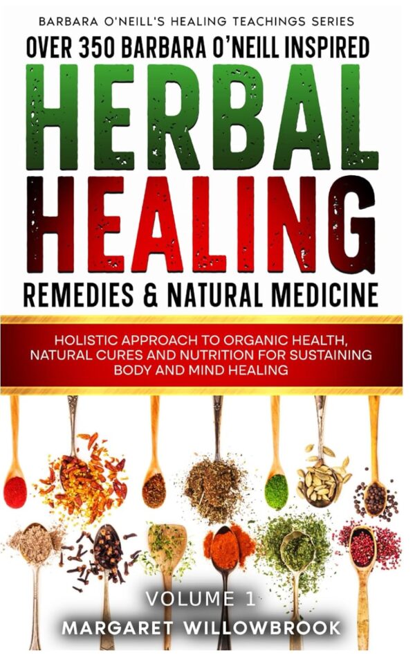 Over 350 Barbara O'Neill Inspired Herbal Healing Remedies &Amp; Natural Medicine: Holistic Approach To Organic Health, Natural Cures And Nutrition For ... (Barbara O'Neill'S Healing Teachings Series)