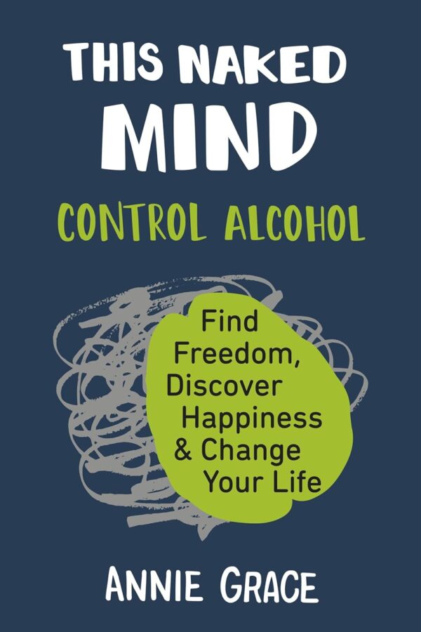 This Naked Mind: Control Alcohol, Find Freedom, Discover Happiness &Amp; Change Your Life