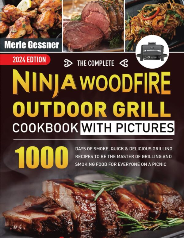 The Complete Ninja Woodfire Outdoor Grill Cookbook With Pictures: 1000 Days Of Smoke, Quick &Amp; Delicious Grilling Recipes To Be The Master Of Grilling And Smoking Food For Everyone On A Picnic