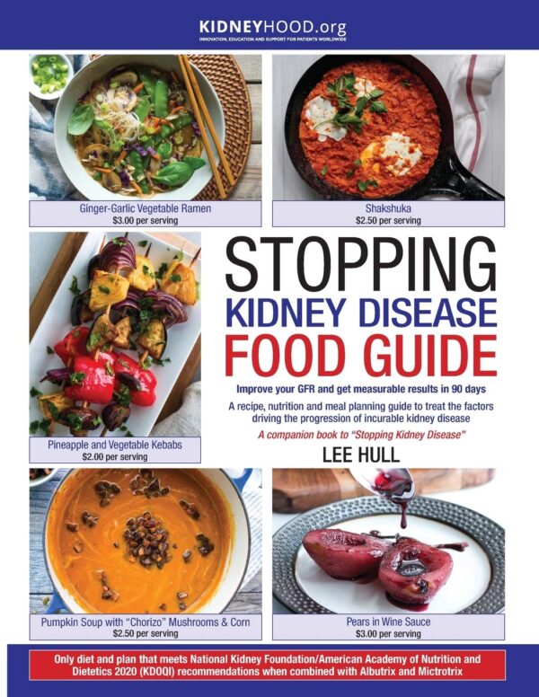 Stopping Kidney Disease Food Guide: A Recipe, Nutrition And Meal Planning Guide To Treat The Factors Driving The Progression Of Incurable Kidney Disease