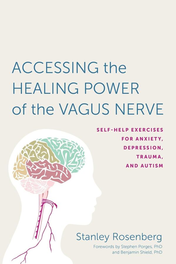 Accessing The Healing Power Of The Vagus Nerve: Self-Help Exercises For Anxiety, Depression, Trauma, And Autism