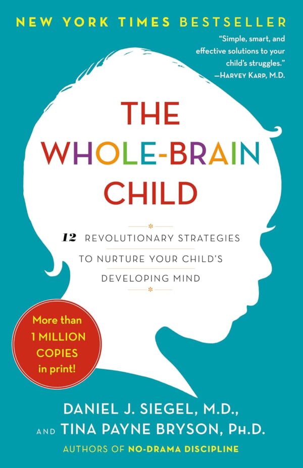 The Whole-Brain Child: 12 Revolutionary Strategies To Nurture Your Child'S Developing Mind