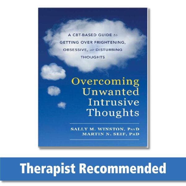 Overcoming Unwanted Intrusive Thoughts: A Cbt-Based Guide To Getting Over Frightening, Obsessive, Or Disturbing Thoughts