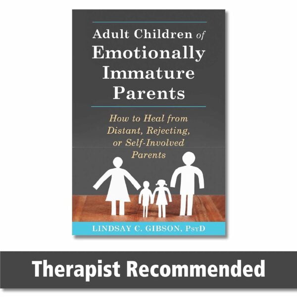 Adult Children Of Emotionally Immature Parents: How To Heal From Distant, Rejecting, Or Self-Involved Parents