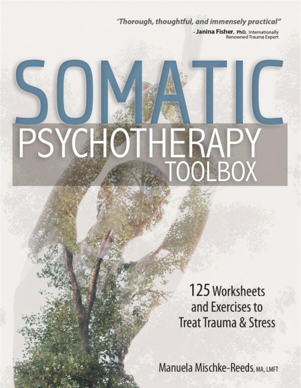 Somatic Psychotherapy Toolbox: 125 Worksheets And Exercises To Treat Trauma &Amp; Stress