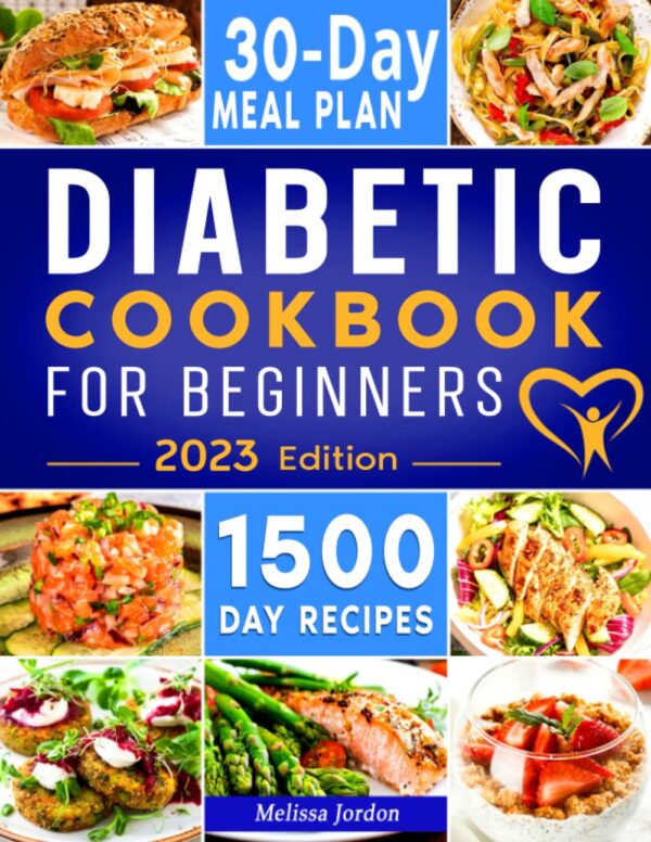 Diabetic Cookbook For Beginners: 1500-Day Easy &Amp; Delicious Recipes For Prediabetes, Diabetes, And Type 2 Diabetes Newly Diagnosed. Live Healthier Without Sacrificing Taste. Includes 30-Day Meal Plan