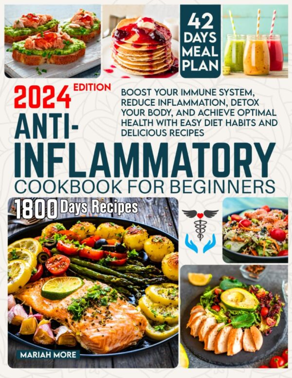 Anti-Inflammatory Cookbook For Beginners: Boost Your Immune System, Reduce Inflammation, Detox Your Body, And Achieve Optimal Health With Easy Diet Habits And Delicious Recipes. 42-Day Meal Plan