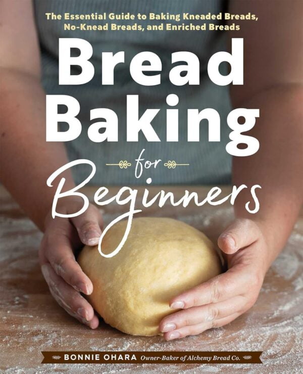 Bread Baking For Beginners: The Essential Guide To Baking Kneaded Breads, No-Knead Breads, And Enriched Breads