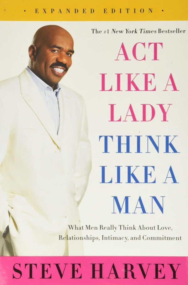 Act Like A Lady, Think Like A Man, Expanded Edition: What Men Really Think About Love, Relationships, Intimacy, And Commitment