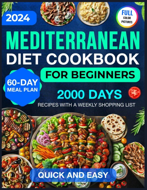 Mediterranean Diet Cookbook For Beginners: 2000 Days Of Quick &Amp; Easy Mediterranean Diet Recipes For Beginners With A 60-Day Meal Plan &Amp; Weekly ... Full Color Pictures And Simple Ingredients)