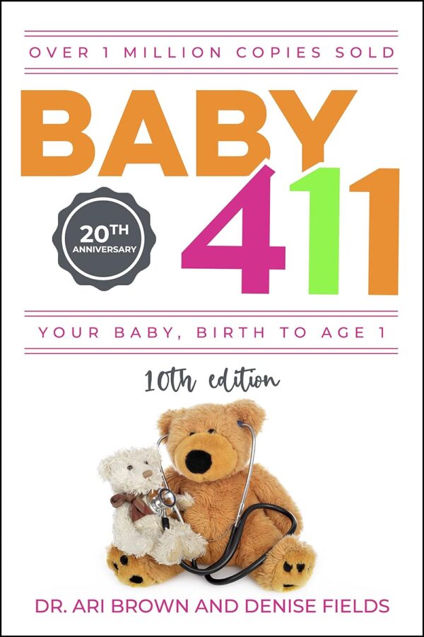 Baby 411: Your Baby, Birth To Age 1! Everything You Wanted To Know But Were Afraid To Ask About Your Newborn: Breastfeeding, Weaning, Calming A Fussy Baby, Milestones And More! Your Baby Bible!