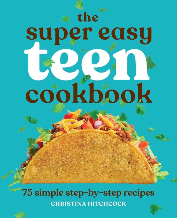 The Super Easy Teen Cookbook: 75 Simple Step-By-Step Recipes (Super Easy Teen Cookbooks)