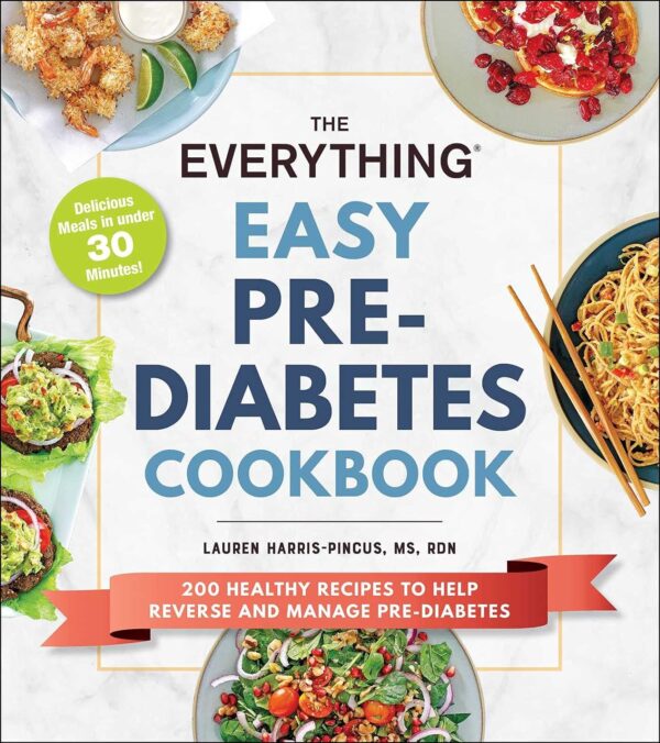 The Everything Easy Pre-Diabetes Cookbook: 200 Healthy Recipes To Help Reverse And Manage Pre-Diabetes (Everything? Series)