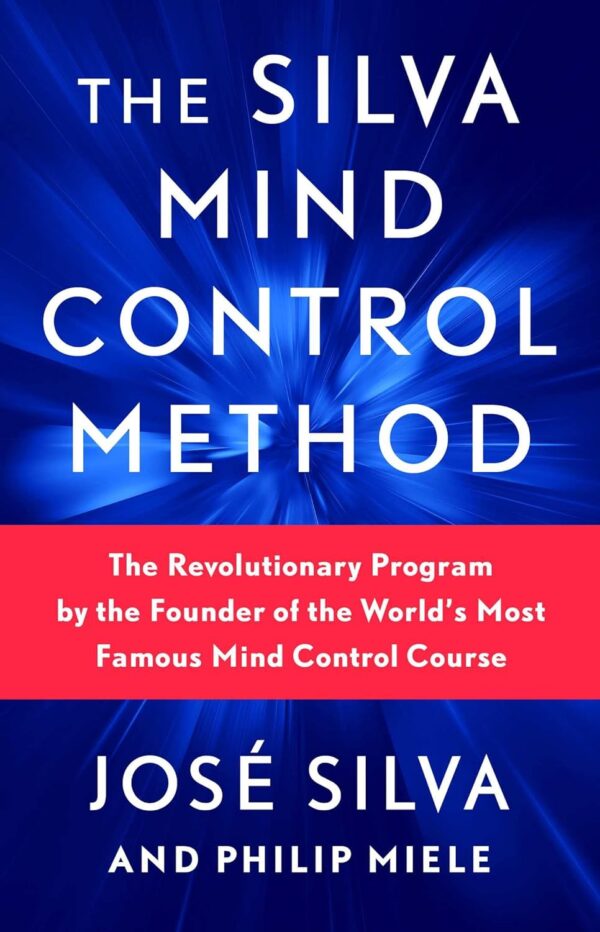 The Silva Mind Control Method: The Revolutionary Program By The Founder Of The World'S Most Famous Mind Control Course