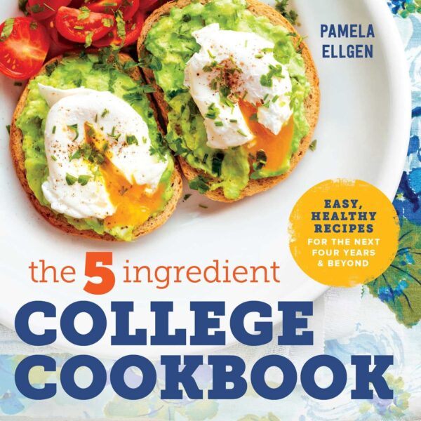 The 5-Ingredient College Cookbook: Recipes To Survive The Next Four Years