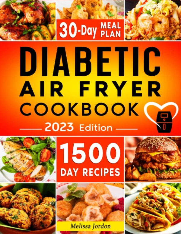 Diabetic Air Fryer Cookbook: 1500-Day Easy And Mouthwatering Recipes For Living Healthier And With More Energy. Boost Your Well-Being Without Sacrificing Taste. Includes 30-Day Meal Plan