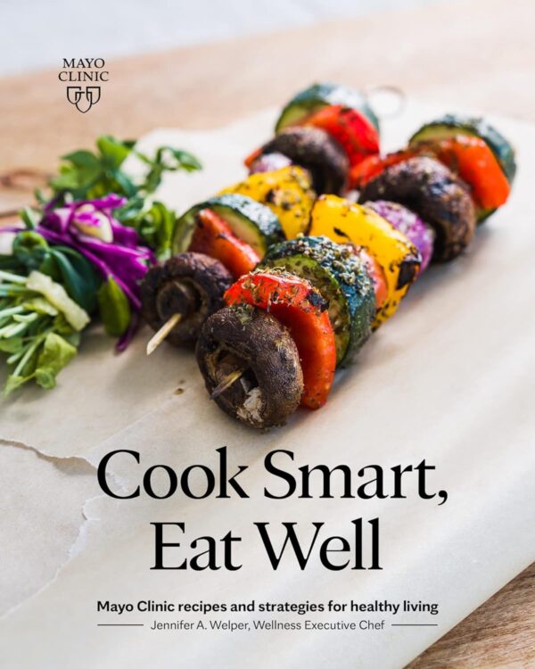 Cook Smart, Eat Well: Mayo Clinic Recipes And Strategies For Healthy Living