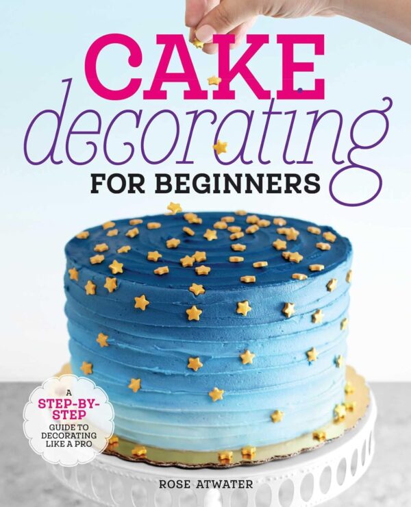 Cake Decorating For Beginners: A Step-By-Step Guide To Decorating Like A Pro