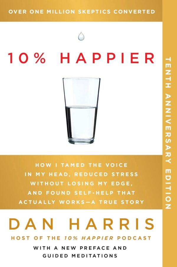 10% Happier 10Th Anniversary: How I Tamed The Voice In My Head, Reduced Stress Without Losing My Edge, And Found Self-Help That Actually Works--A True Story