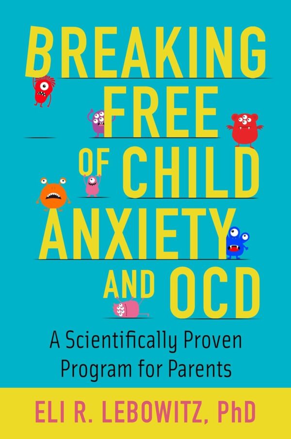 Breaking Free Of Child Anxiety And Ocd: A Scientifically Proven Program For Parents