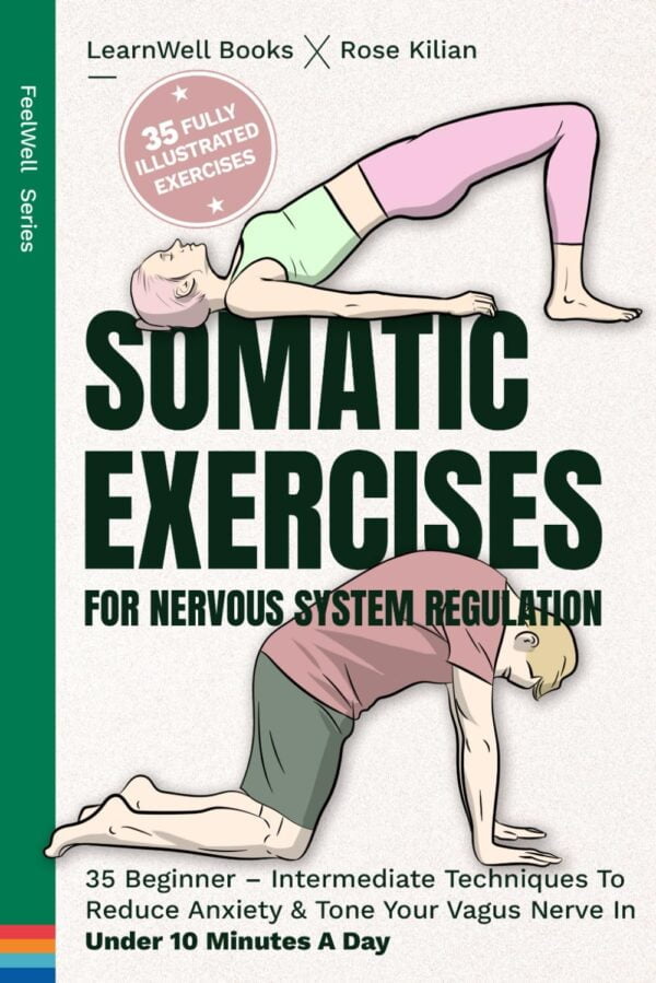 Somatic Exercises For Nervous System Regulation: 35 Beginner ? Intermediate Techniques To Reduce Anxiety &Amp; Tone Your Vagus Nerve In Under 10 Minutes A Day (Feelwell Series)