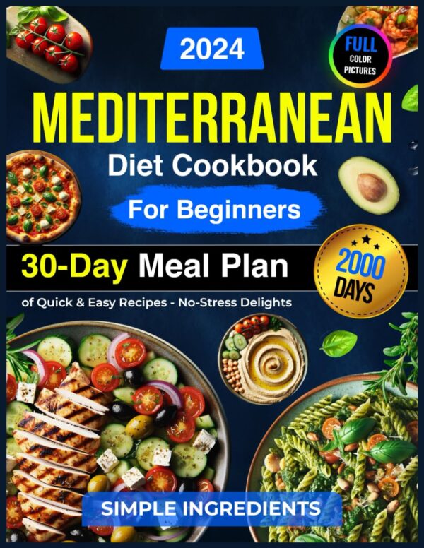 Mediterranean Diet Cookbook For Beginners: 2000 Days Of Quick &Amp; Easy Recipes ? No-Stress Delights With A 30-Day Meal Plan &Amp; Simple Ingredients For ... Pictures Of Healthy Mediterranean Recipes)