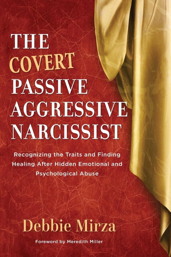 The Covert Passive-Aggressive Narcissist: Recognizing The Traits And Finding Healing After Hidden Emotional And Psychological Abuse (The Narcissism Series)