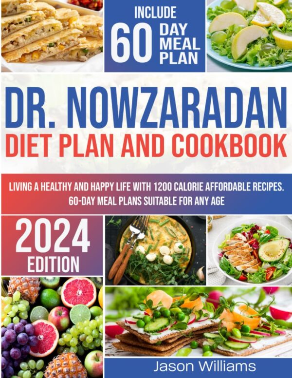 Dr. Nowzaradan Diet Plan And Cookbook: Living A Healthy And Happy Life With 1200 Calories Affordable Recipes. 60-Day Meal Plans Suitable For Any Age.