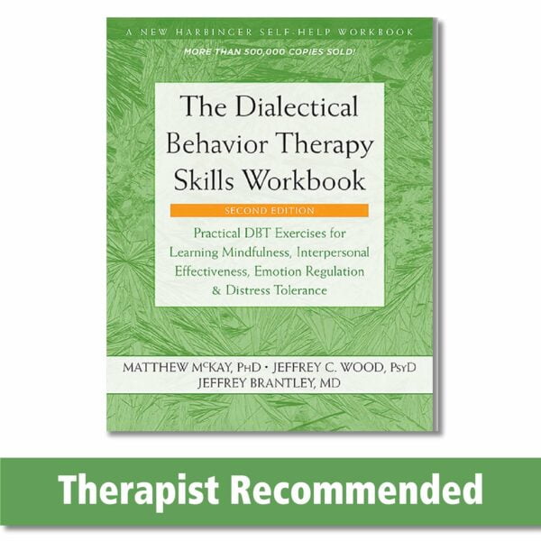 The Dialectical Behavior Therapy Skills Workbook: Practical Dbt Exercises For Learning Mindfulness, Interpersonal Effectiveness, Emotion Regulation, ... (A New Harbinger Self-Help Workbook)