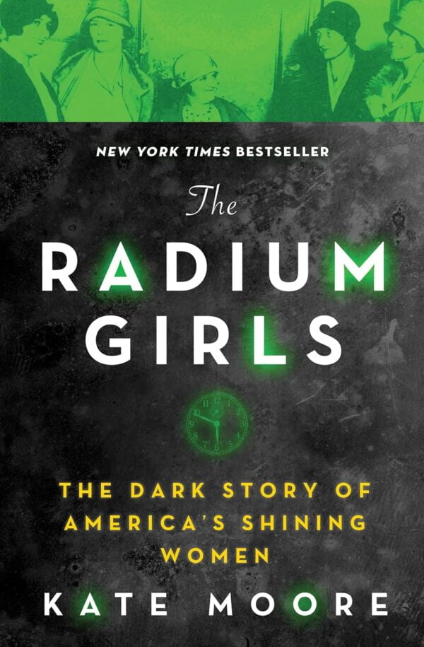 The Radium Girls: The Dark Story Of America'S Shining Women (Harrowing Historical Nonfiction Bestseller About A Courageous Fight For Justice)