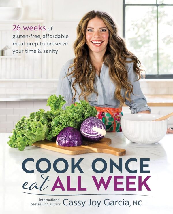 Cook Once, Eat All Week: 26 Weeks Of Gluten-Free, Affordable Meal Prep To Preserve Your Time &Amp; Sanity