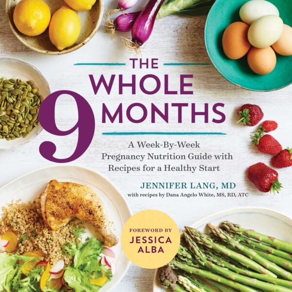 The Whole 9 Months: A Week-By-Week Pregnancy Nutrition Guide With Recipes For A Healthy Start