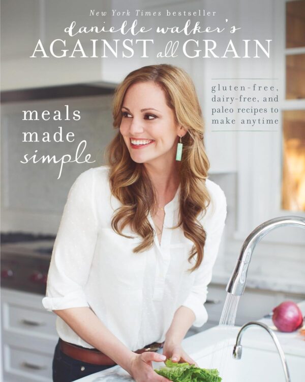 Danielle Walker'S Against All Grain: Meals Made Simple: Gluten-Free, Dairy-Free, And Paleo Recipes To Make Anytime