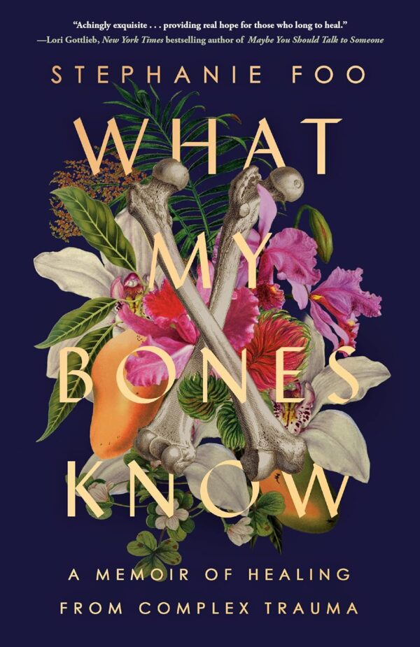 What My Bones Know: A Memoir Of Healing From Complex Trauma