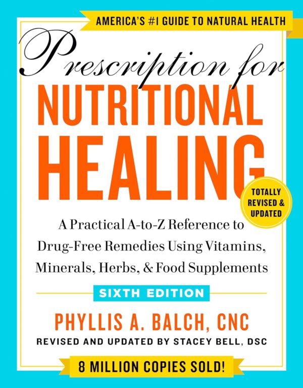 Prescription For Nutritional Healing, Sixth Edition: A Practical A-To-Z Reference To Drug-Free Remedies Using Vitamins, Minerals, Herbs, &Amp; Food Supplements