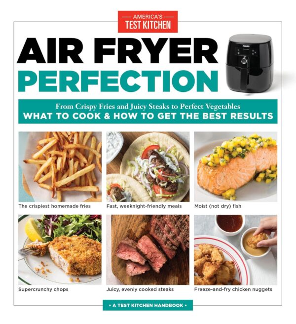 Air Fryer Perfection: From Crispy Fries And Juicy Steaks To Perfect Vegetables, What To Cook &Amp; How To Get The Best Results