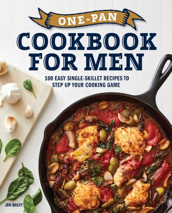 One-Pan Cookbook For Men: 100 Easy Single-Skillet Recipes To Step Up Your Cooking Game