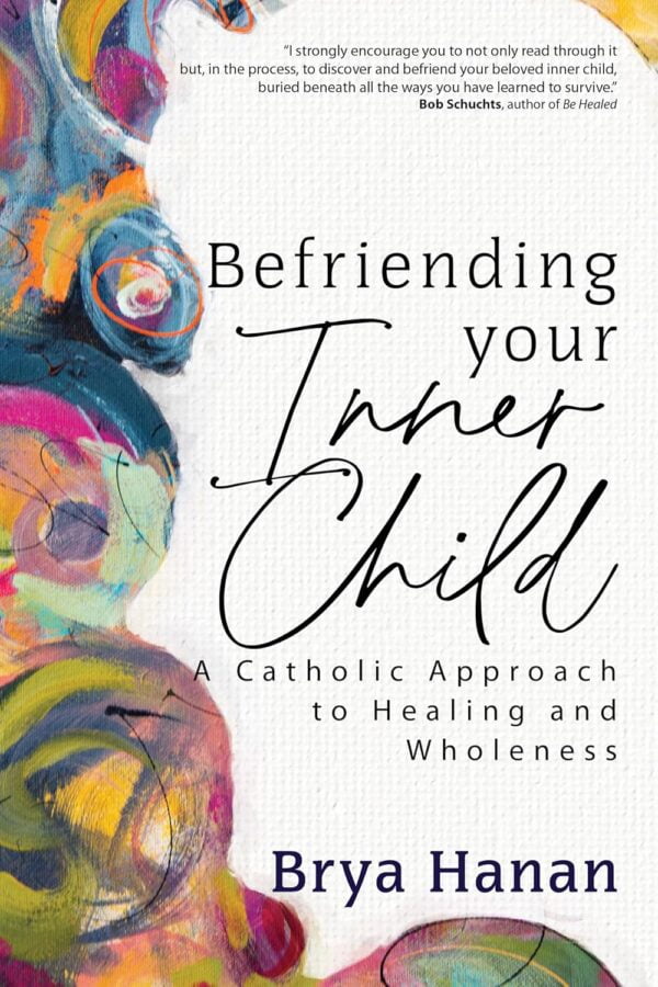 Befriending Your Inner Child: A Catholic Approach To Healing And Wholeness