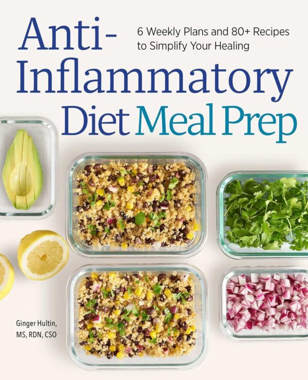 Anti-Inflammatory Diet Meal Prep: 6 Weekly Plans And 80+ Recipes To Simplify Your Healing