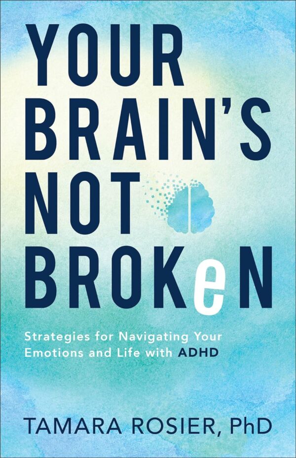 Your Brain'S Not Broken: Strategies For Navigating Your Emotions And Life With Adhd